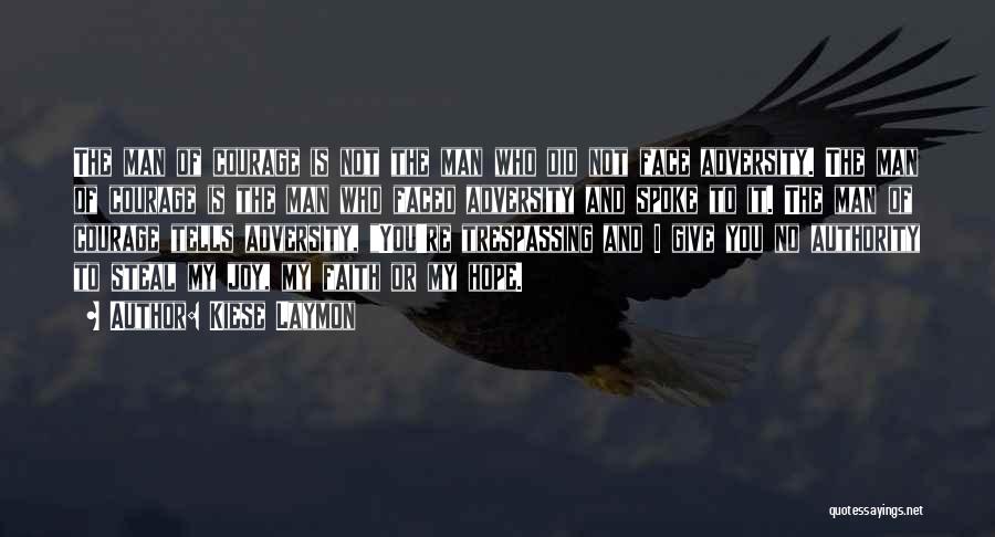 Kiese Laymon Quotes: The Man Of Courage Is Not The Man Who Did Not Face Adversity. The Man Of Courage Is The Man