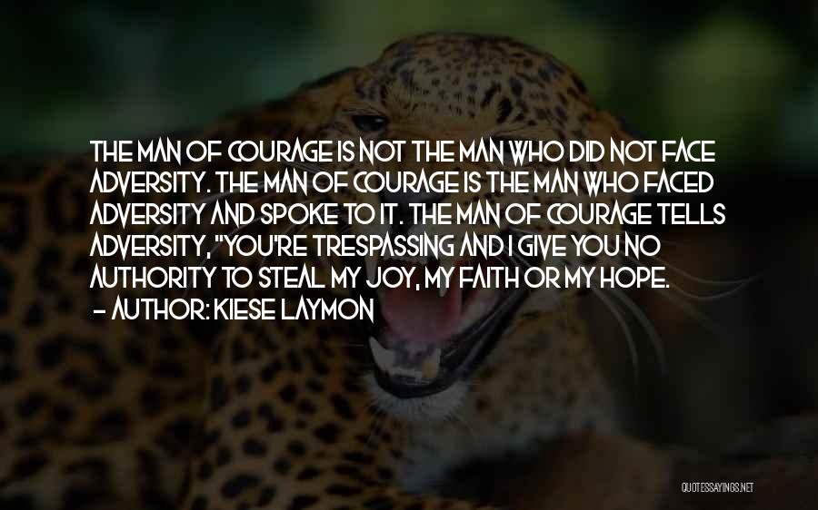 Kiese Laymon Quotes: The Man Of Courage Is Not The Man Who Did Not Face Adversity. The Man Of Courage Is The Man