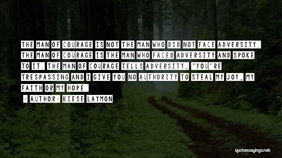 Kiese Laymon Quotes: The Man Of Courage Is Not The Man Who Did Not Face Adversity. The Man Of Courage Is The Man