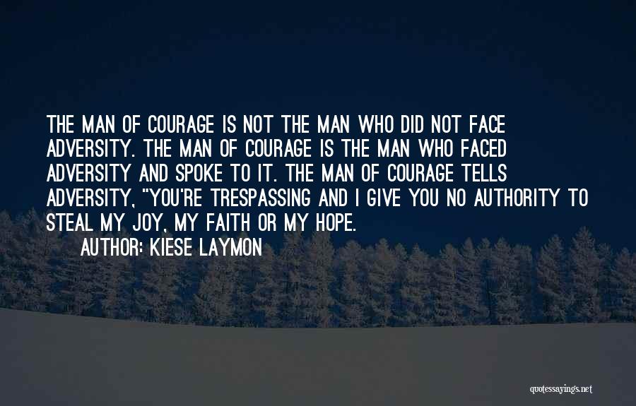 Kiese Laymon Quotes: The Man Of Courage Is Not The Man Who Did Not Face Adversity. The Man Of Courage Is The Man