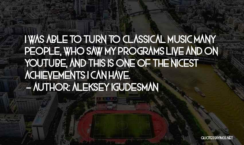 Aleksey Igudesman Quotes: I Was Able To Turn To Classical Music Many People, Who Saw My Programs Live And On Youtube, And This