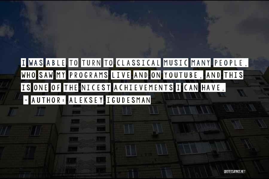 Aleksey Igudesman Quotes: I Was Able To Turn To Classical Music Many People, Who Saw My Programs Live And On Youtube, And This