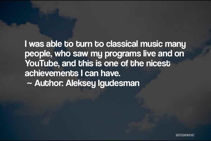 Aleksey Igudesman Quotes: I Was Able To Turn To Classical Music Many People, Who Saw My Programs Live And On Youtube, And This