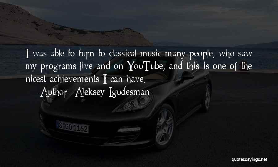 Aleksey Igudesman Quotes: I Was Able To Turn To Classical Music Many People, Who Saw My Programs Live And On Youtube, And This