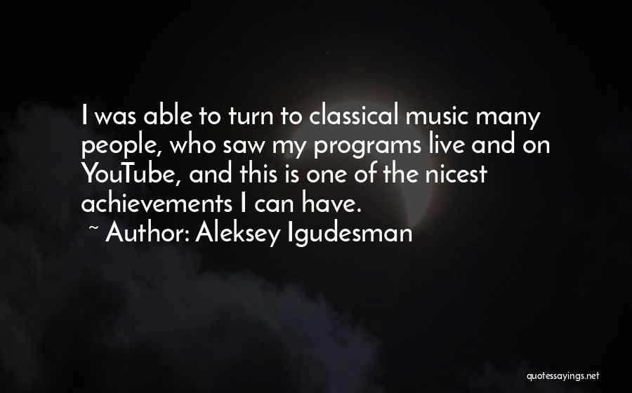 Aleksey Igudesman Quotes: I Was Able To Turn To Classical Music Many People, Who Saw My Programs Live And On Youtube, And This