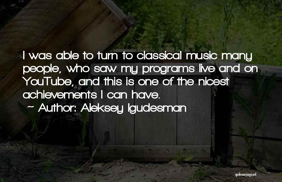 Aleksey Igudesman Quotes: I Was Able To Turn To Classical Music Many People, Who Saw My Programs Live And On Youtube, And This