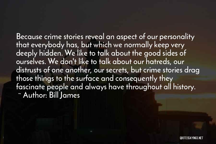 Bill James Quotes: Because Crime Stories Reveal An Aspect Of Our Personality That Everybody Has, But Which We Normally Keep Very Deeply Hidden.