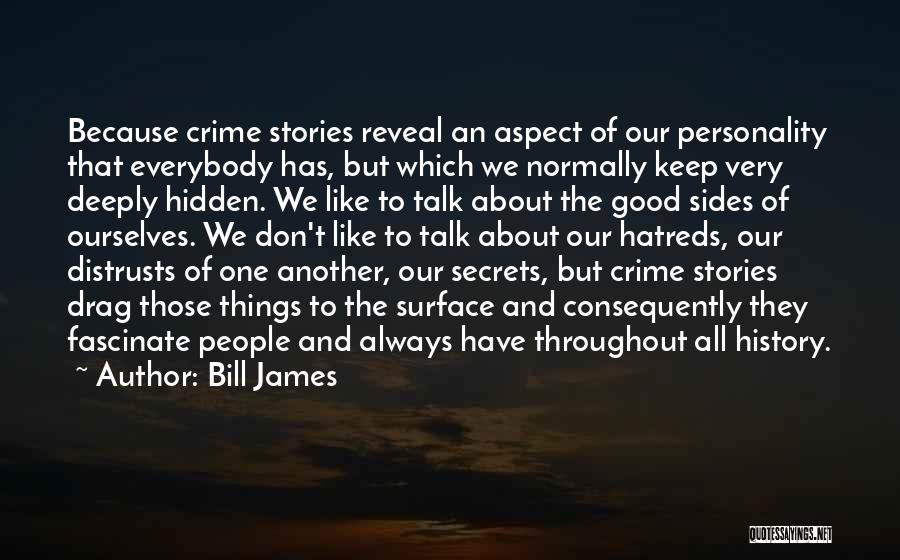 Bill James Quotes: Because Crime Stories Reveal An Aspect Of Our Personality That Everybody Has, But Which We Normally Keep Very Deeply Hidden.