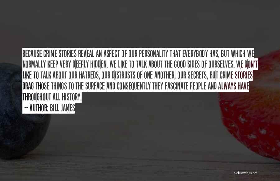 Bill James Quotes: Because Crime Stories Reveal An Aspect Of Our Personality That Everybody Has, But Which We Normally Keep Very Deeply Hidden.