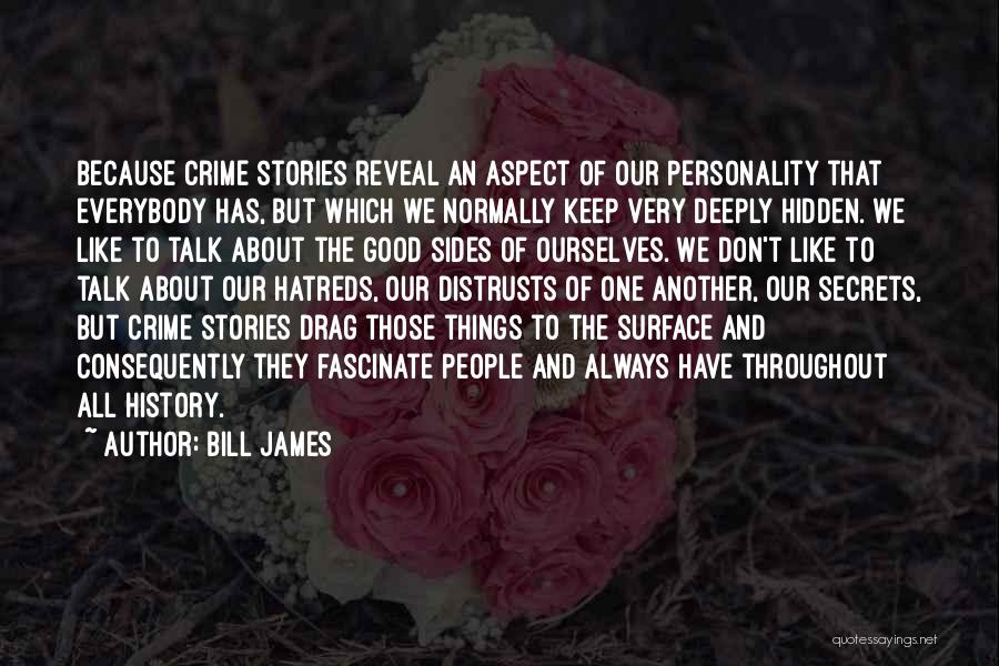 Bill James Quotes: Because Crime Stories Reveal An Aspect Of Our Personality That Everybody Has, But Which We Normally Keep Very Deeply Hidden.