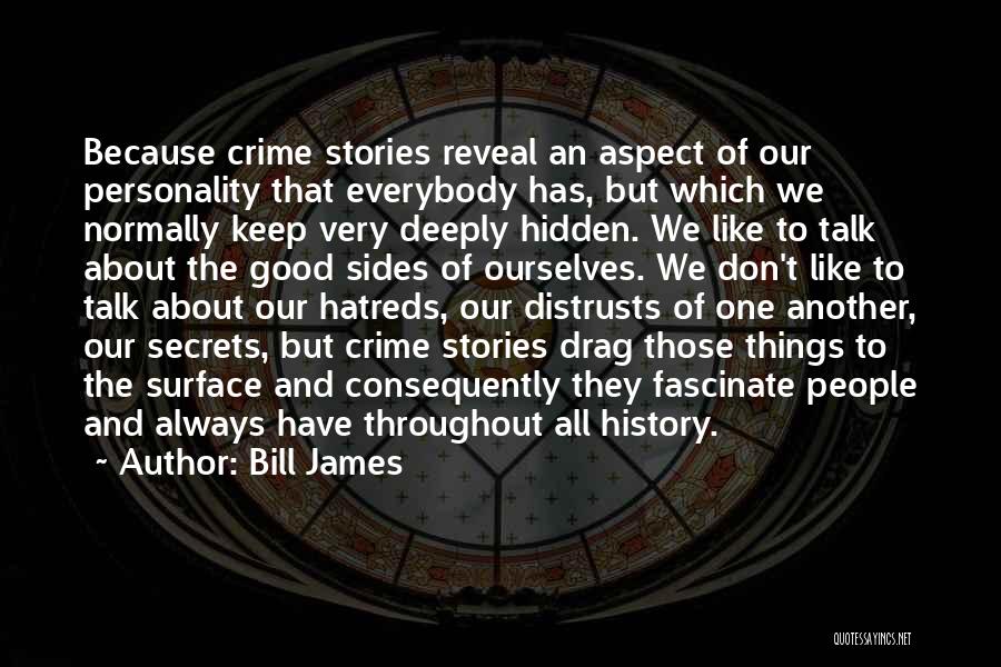 Bill James Quotes: Because Crime Stories Reveal An Aspect Of Our Personality That Everybody Has, But Which We Normally Keep Very Deeply Hidden.