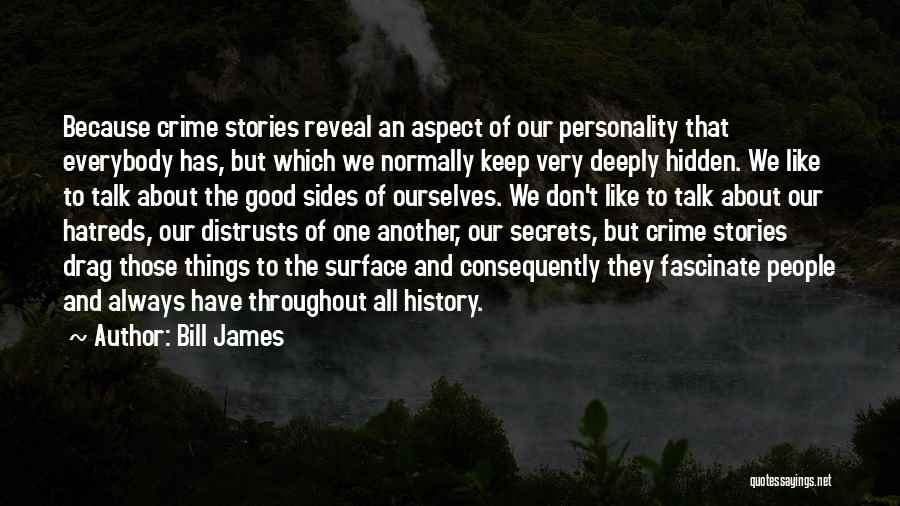 Bill James Quotes: Because Crime Stories Reveal An Aspect Of Our Personality That Everybody Has, But Which We Normally Keep Very Deeply Hidden.