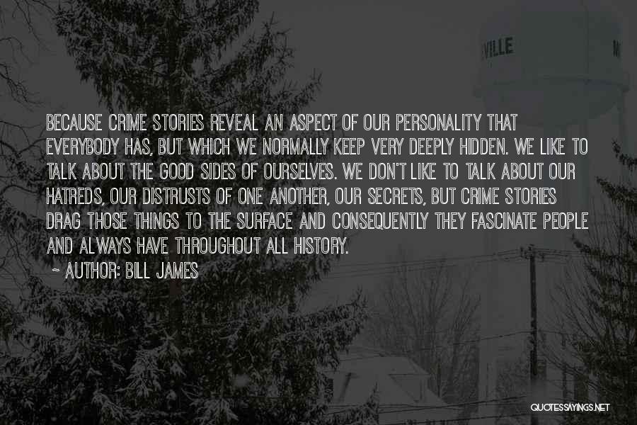 Bill James Quotes: Because Crime Stories Reveal An Aspect Of Our Personality That Everybody Has, But Which We Normally Keep Very Deeply Hidden.