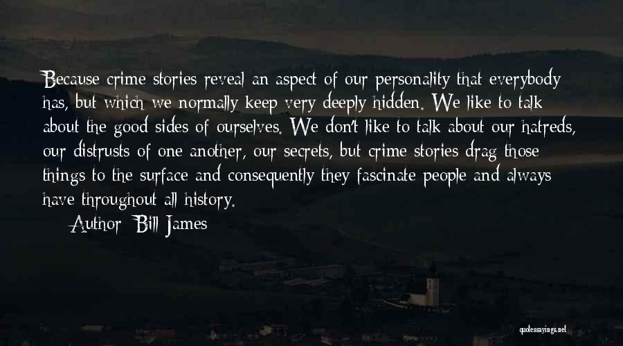 Bill James Quotes: Because Crime Stories Reveal An Aspect Of Our Personality That Everybody Has, But Which We Normally Keep Very Deeply Hidden.