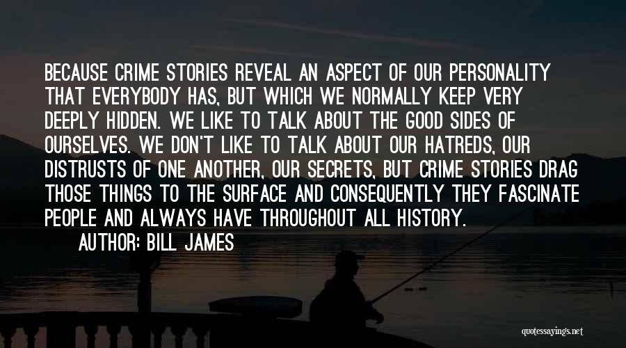 Bill James Quotes: Because Crime Stories Reveal An Aspect Of Our Personality That Everybody Has, But Which We Normally Keep Very Deeply Hidden.