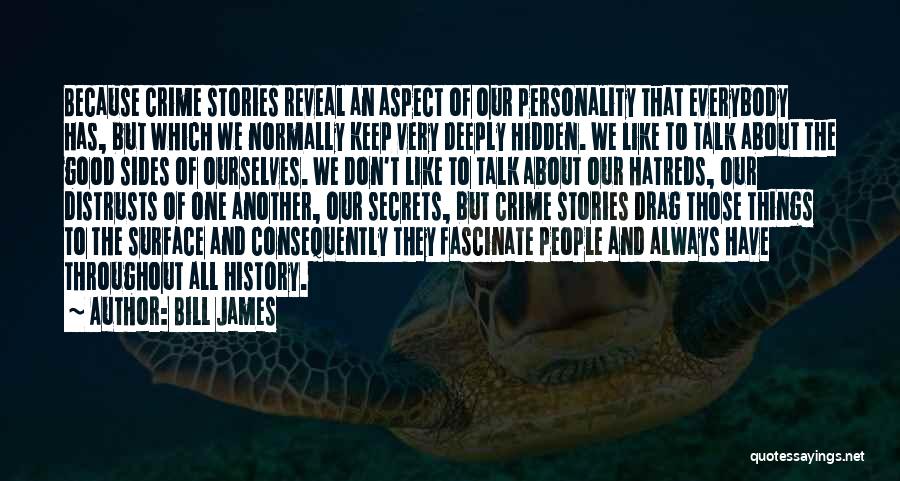 Bill James Quotes: Because Crime Stories Reveal An Aspect Of Our Personality That Everybody Has, But Which We Normally Keep Very Deeply Hidden.