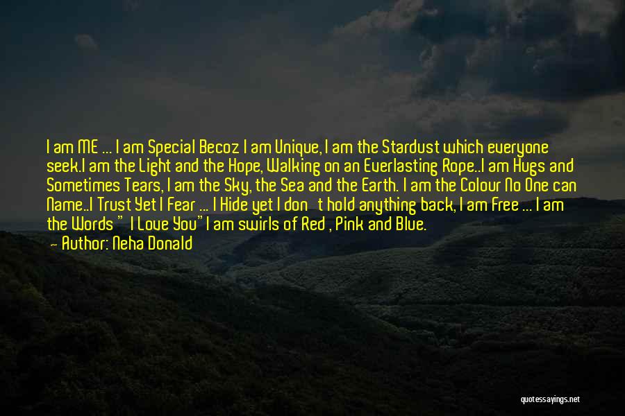 Neha Donald Quotes: I Am Me ... I Am Special Becoz I Am Unique, I Am The Stardust Which Everyone Seek.i Am The