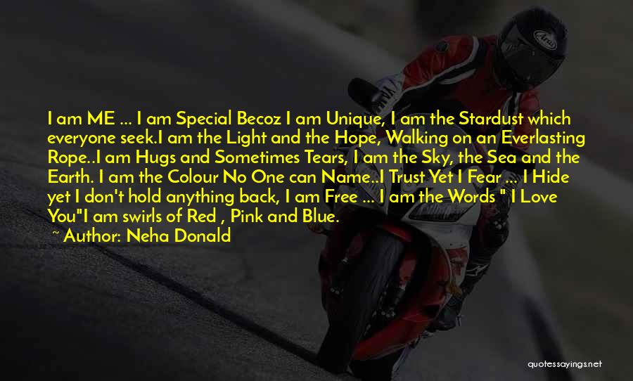 Neha Donald Quotes: I Am Me ... I Am Special Becoz I Am Unique, I Am The Stardust Which Everyone Seek.i Am The