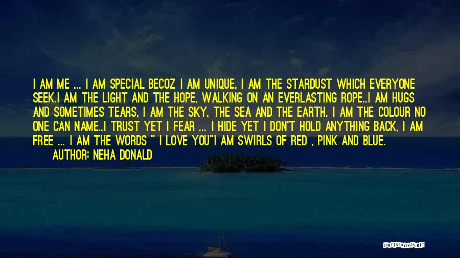 Neha Donald Quotes: I Am Me ... I Am Special Becoz I Am Unique, I Am The Stardust Which Everyone Seek.i Am The