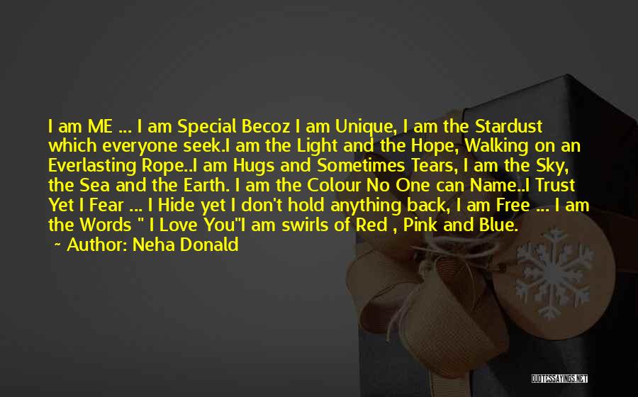 Neha Donald Quotes: I Am Me ... I Am Special Becoz I Am Unique, I Am The Stardust Which Everyone Seek.i Am The