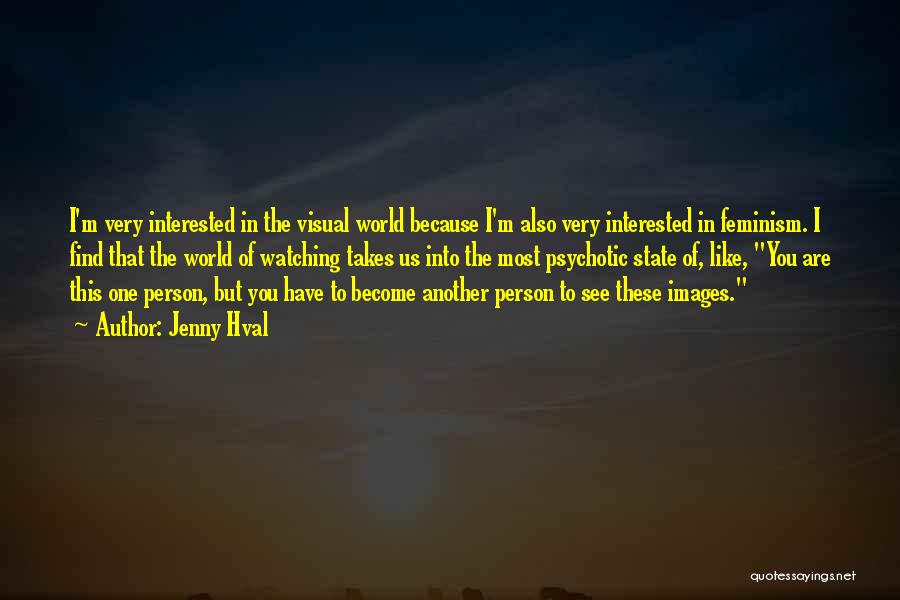 Jenny Hval Quotes: I'm Very Interested In The Visual World Because I'm Also Very Interested In Feminism. I Find That The World Of