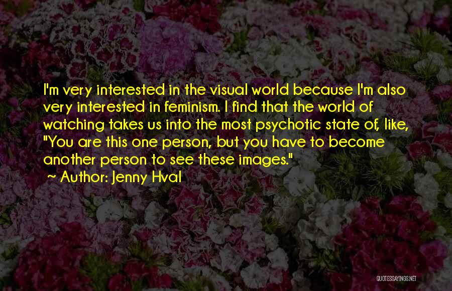 Jenny Hval Quotes: I'm Very Interested In The Visual World Because I'm Also Very Interested In Feminism. I Find That The World Of