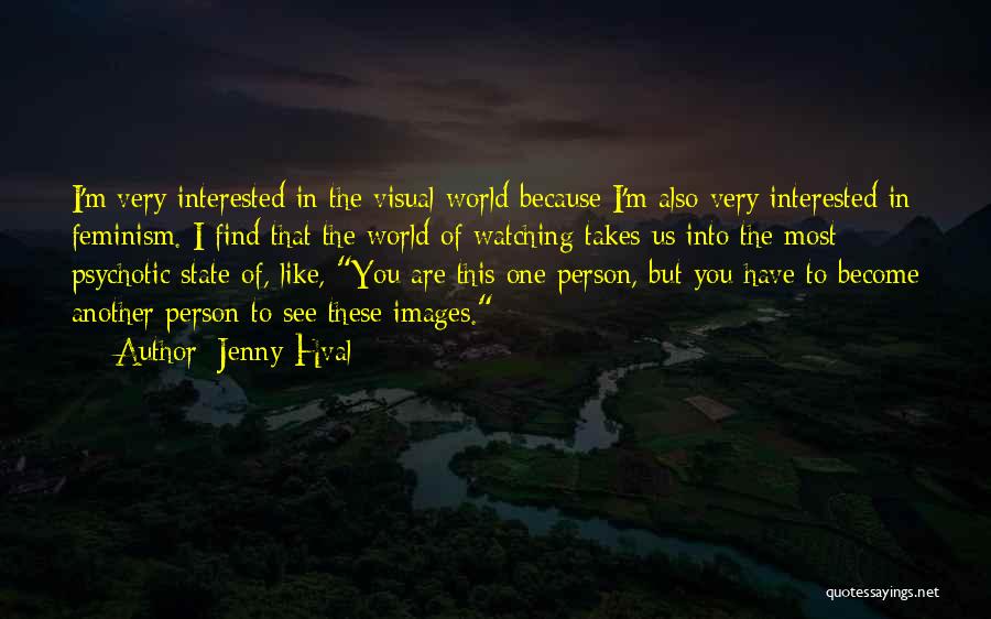 Jenny Hval Quotes: I'm Very Interested In The Visual World Because I'm Also Very Interested In Feminism. I Find That The World Of
