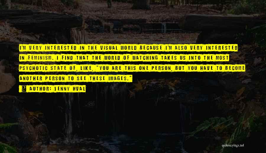 Jenny Hval Quotes: I'm Very Interested In The Visual World Because I'm Also Very Interested In Feminism. I Find That The World Of