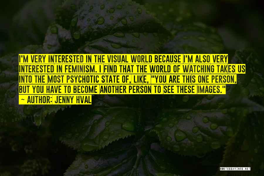 Jenny Hval Quotes: I'm Very Interested In The Visual World Because I'm Also Very Interested In Feminism. I Find That The World Of