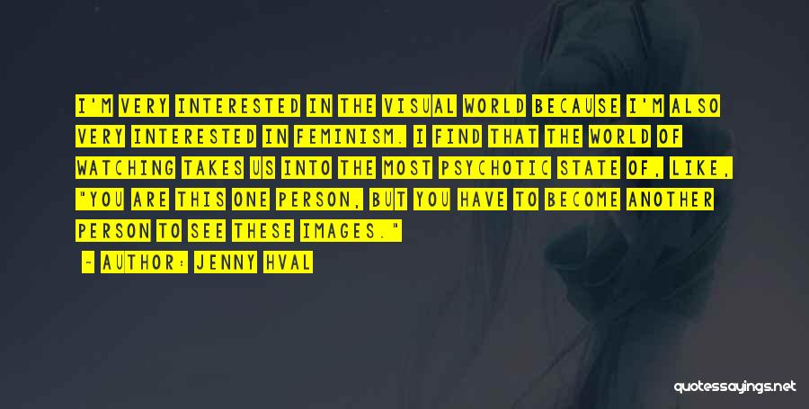 Jenny Hval Quotes: I'm Very Interested In The Visual World Because I'm Also Very Interested In Feminism. I Find That The World Of