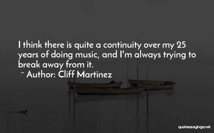 Cliff Martinez Quotes: I Think There Is Quite A Continuity Over My 25 Years Of Doing Music, And I'm Always Trying To Break