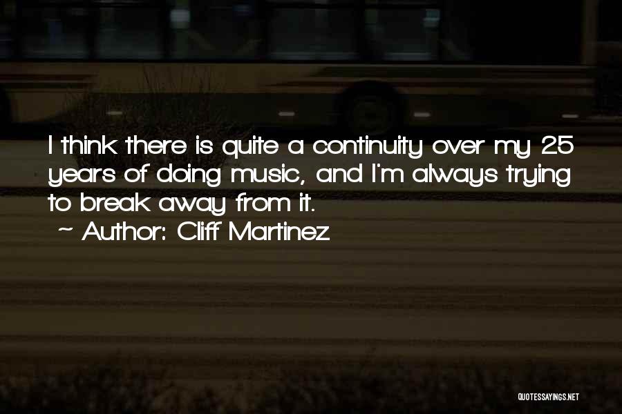 Cliff Martinez Quotes: I Think There Is Quite A Continuity Over My 25 Years Of Doing Music, And I'm Always Trying To Break