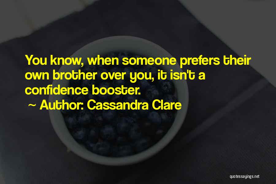 Cassandra Clare Quotes: You Know, When Someone Prefers Their Own Brother Over You, It Isn't A Confidence Booster.