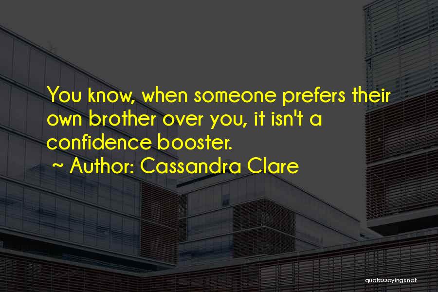 Cassandra Clare Quotes: You Know, When Someone Prefers Their Own Brother Over You, It Isn't A Confidence Booster.