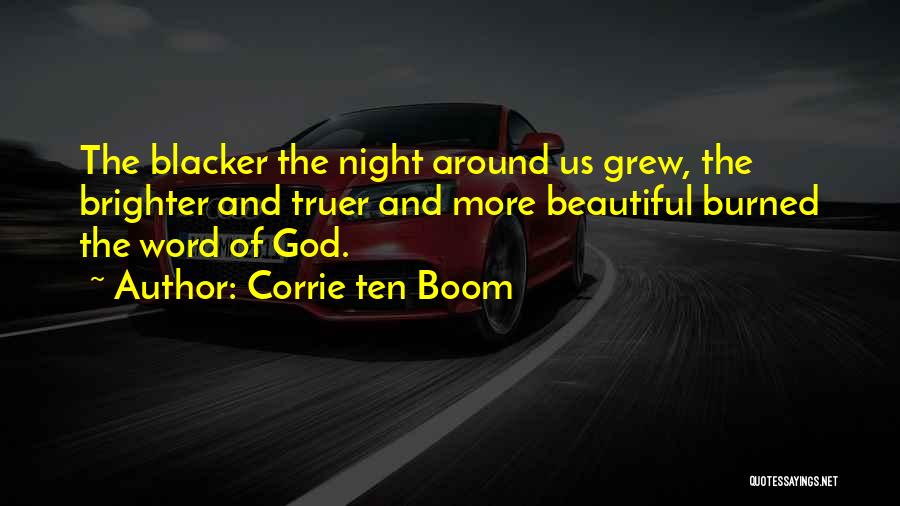 Corrie Ten Boom Quotes: The Blacker The Night Around Us Grew, The Brighter And Truer And More Beautiful Burned The Word Of God.
