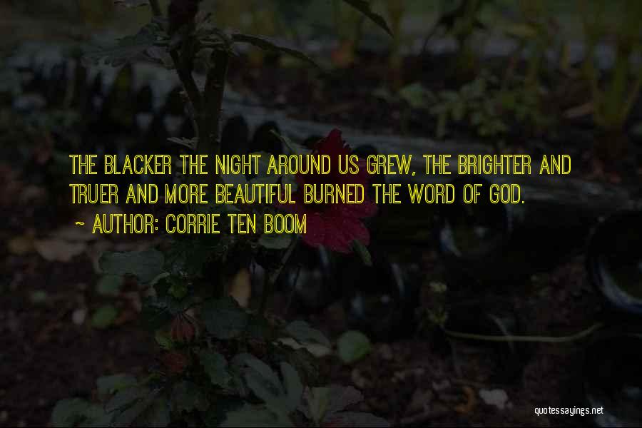 Corrie Ten Boom Quotes: The Blacker The Night Around Us Grew, The Brighter And Truer And More Beautiful Burned The Word Of God.