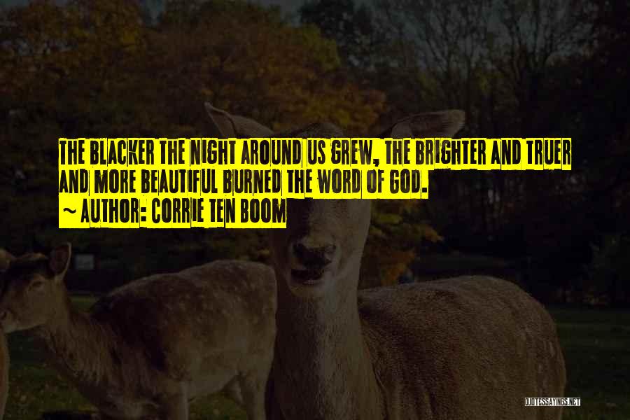 Corrie Ten Boom Quotes: The Blacker The Night Around Us Grew, The Brighter And Truer And More Beautiful Burned The Word Of God.