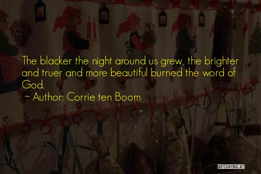 Corrie Ten Boom Quotes: The Blacker The Night Around Us Grew, The Brighter And Truer And More Beautiful Burned The Word Of God.