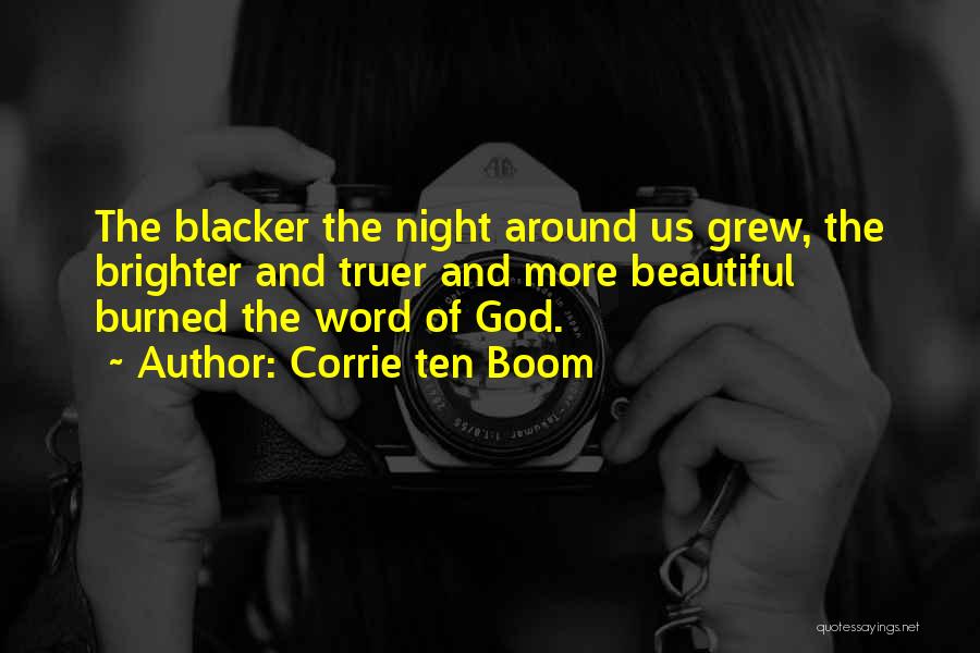 Corrie Ten Boom Quotes: The Blacker The Night Around Us Grew, The Brighter And Truer And More Beautiful Burned The Word Of God.