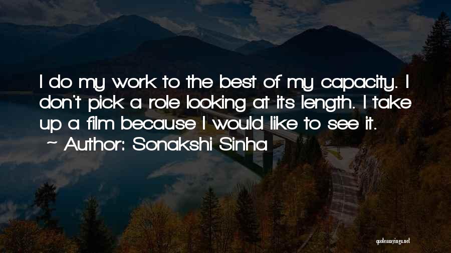 Sonakshi Sinha Quotes: I Do My Work To The Best Of My Capacity. I Don't Pick A Role Looking At Its Length. I