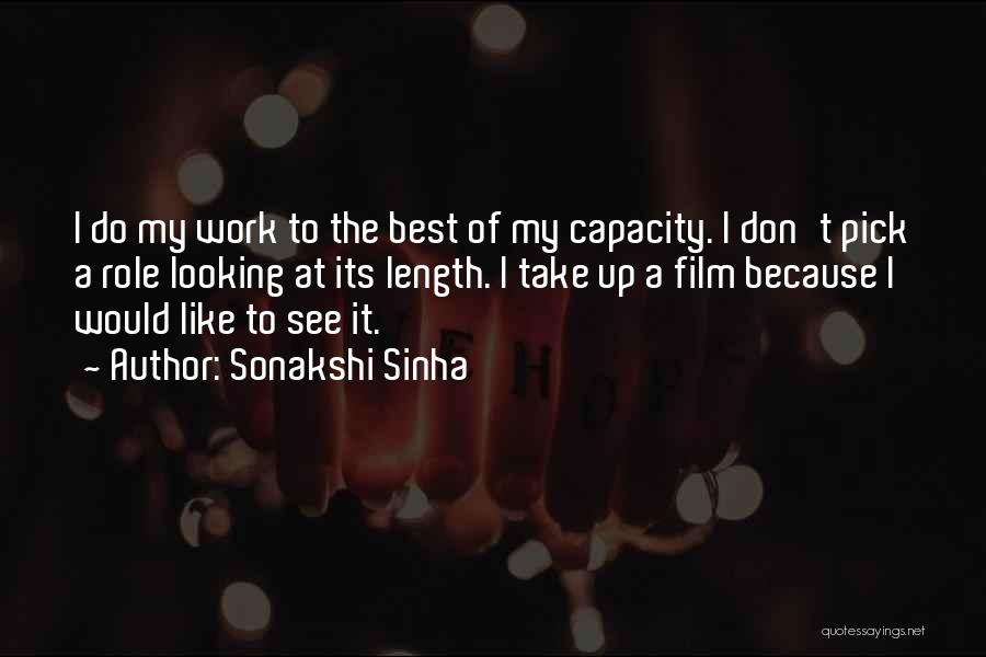 Sonakshi Sinha Quotes: I Do My Work To The Best Of My Capacity. I Don't Pick A Role Looking At Its Length. I