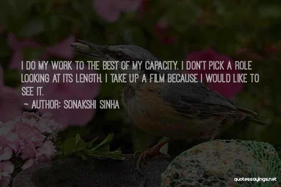 Sonakshi Sinha Quotes: I Do My Work To The Best Of My Capacity. I Don't Pick A Role Looking At Its Length. I