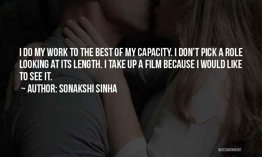 Sonakshi Sinha Quotes: I Do My Work To The Best Of My Capacity. I Don't Pick A Role Looking At Its Length. I