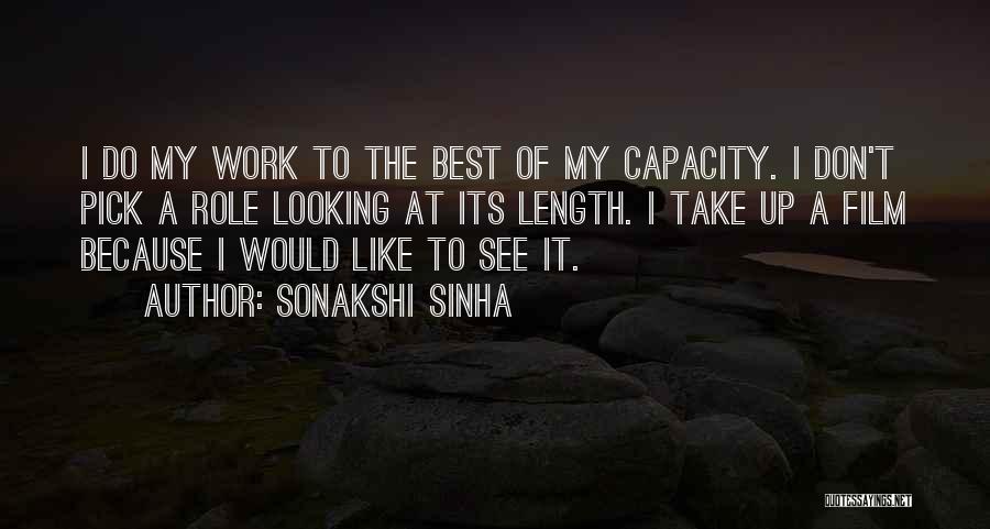 Sonakshi Sinha Quotes: I Do My Work To The Best Of My Capacity. I Don't Pick A Role Looking At Its Length. I