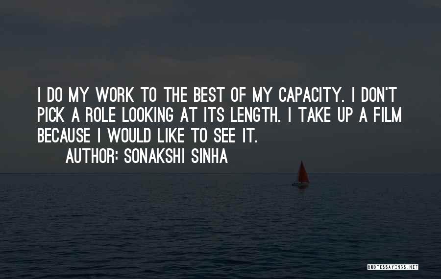 Sonakshi Sinha Quotes: I Do My Work To The Best Of My Capacity. I Don't Pick A Role Looking At Its Length. I