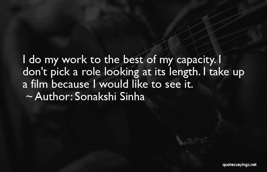 Sonakshi Sinha Quotes: I Do My Work To The Best Of My Capacity. I Don't Pick A Role Looking At Its Length. I