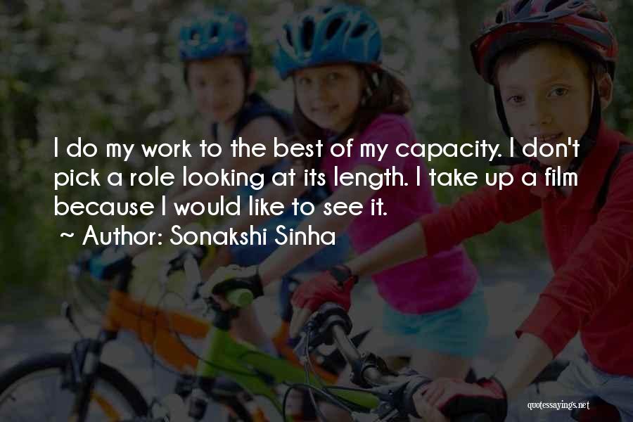 Sonakshi Sinha Quotes: I Do My Work To The Best Of My Capacity. I Don't Pick A Role Looking At Its Length. I