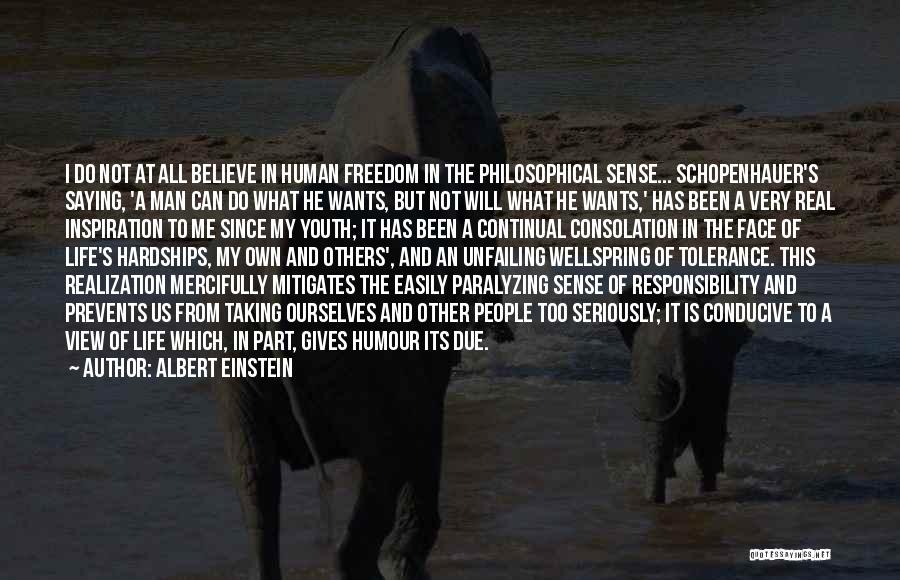 Albert Einstein Quotes: I Do Not At All Believe In Human Freedom In The Philosophical Sense... Schopenhauer's Saying, 'a Man Can Do What