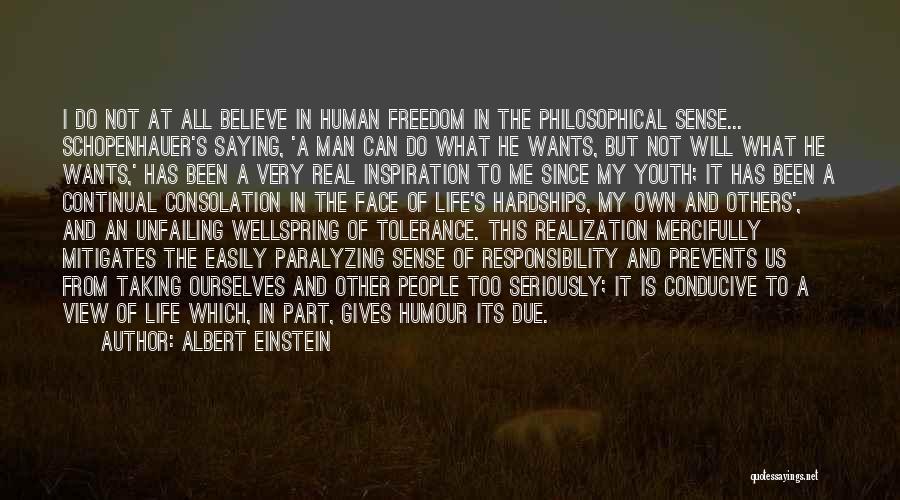 Albert Einstein Quotes: I Do Not At All Believe In Human Freedom In The Philosophical Sense... Schopenhauer's Saying, 'a Man Can Do What