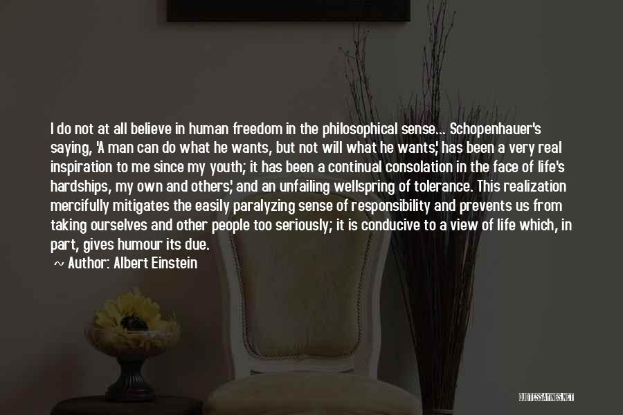 Albert Einstein Quotes: I Do Not At All Believe In Human Freedom In The Philosophical Sense... Schopenhauer's Saying, 'a Man Can Do What